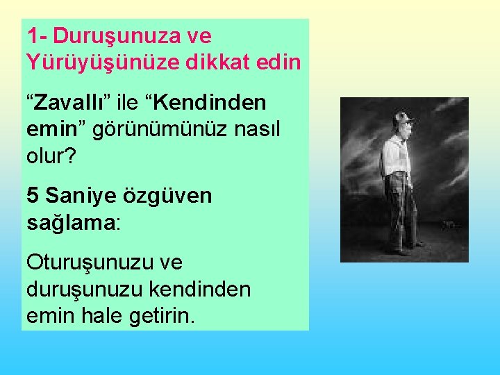 1 - Duruşunuza ve Yürüyüşünüze dikkat edin “Zavallı” ile “Kendinden emin” görünümünüz nasıl olur?