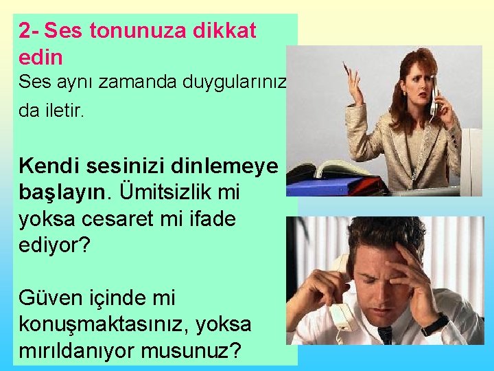 2 - Ses tonunuza dikkat edin Ses aynı zamanda duygularınızı da iletir. Kendi sesinizi