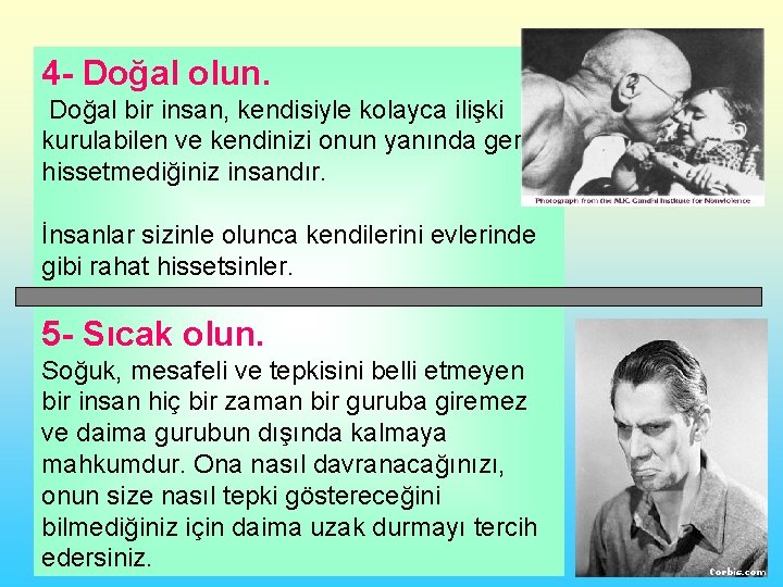 4 - Doğal olun. Doğal bir insan, kendisiyle kolayca ilişki kurulabilen ve kendinizi onun