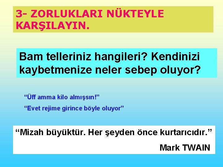 3 - ZORLUKLARI NÜKTEYLE KARŞILAYIN. Bam telleriniz hangileri? Kendinizi kaybetmenize neler sebep oluyor? “Üff