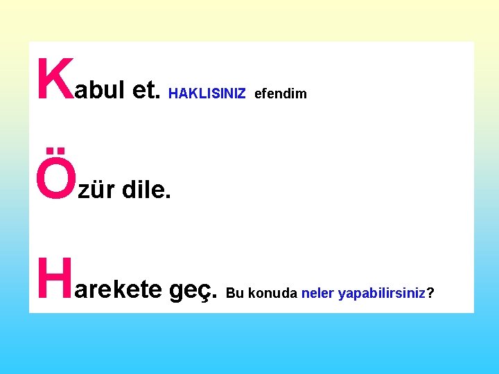 Kabul et. HAKLISINIZ efendim Özür dile. Harekete geç. Bu konuda neler yapabilirsiniz? 