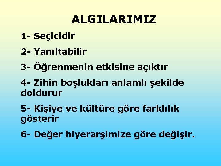 ALGILARIMIZ 1 - Seçicidir 2 - Yanıltabilir 3 - Öğrenmenin etkisine açıktır 4 -