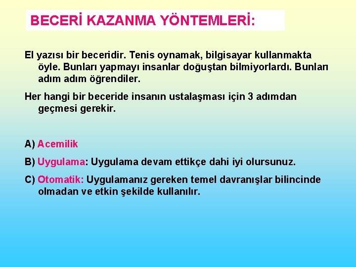 BECERİ KAZANMA YÖNTEMLERİ: El yazısı bir beceridir. Tenis oynamak, bilgisayar kullanmakta öyle. Bunları yapmayı