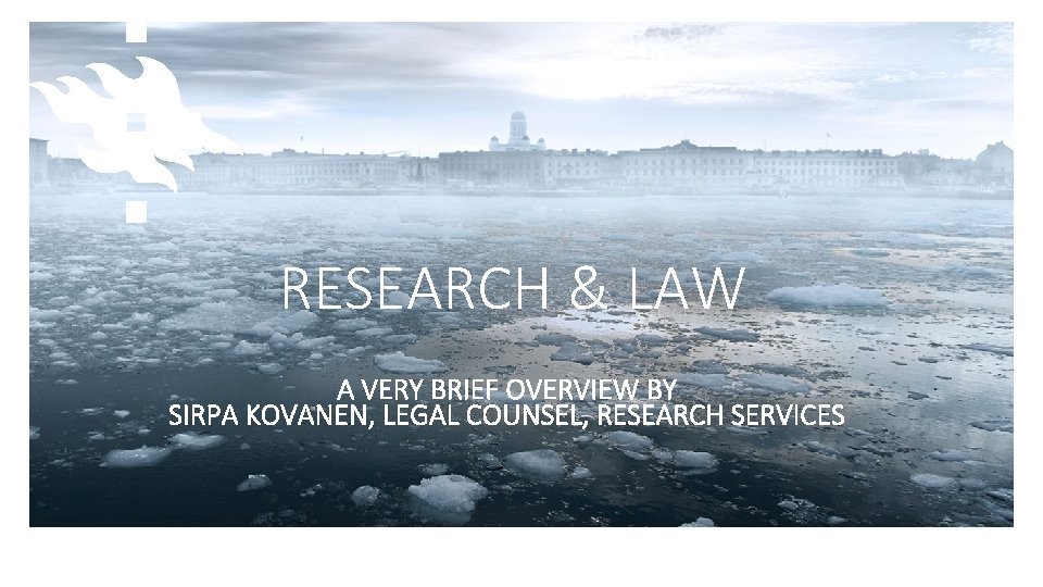 RESEARCH & LAW A VERY BRIEF OVERVIEW BY SIRPA KOVANEN, LEGAL COUNSEL, RESEARCH SERVICES