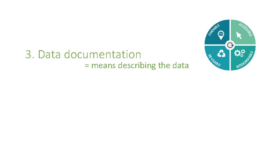 3. Data documentation = means describing the data 