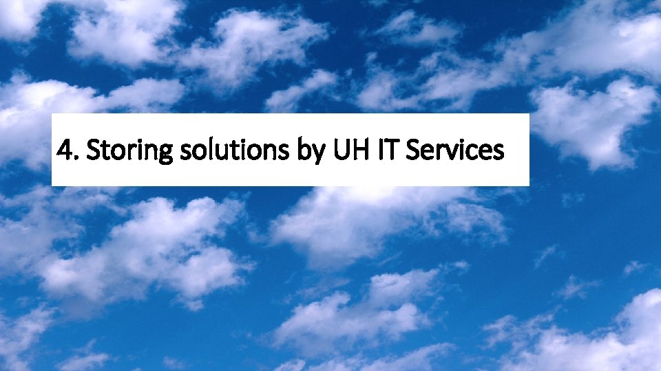 4. Storing solutions by UH IT Services 