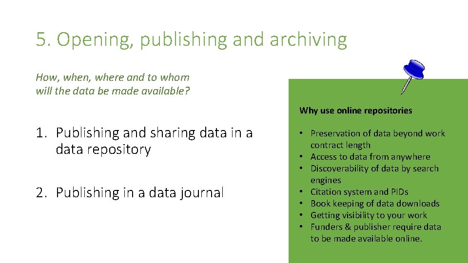 5. Opening, publishing and archiving How, when, where and to whom will the data