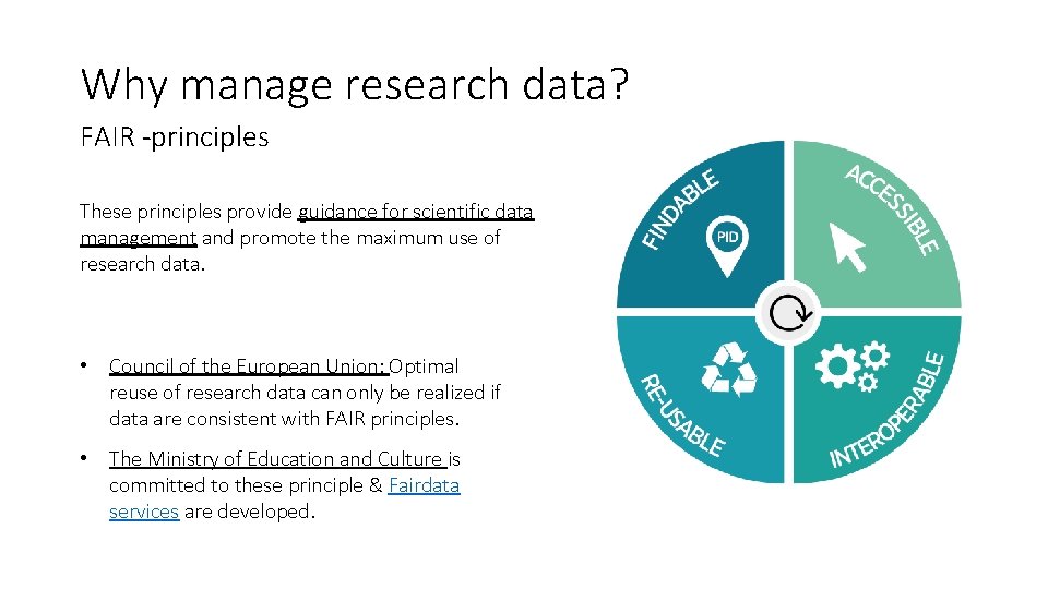 Why manage research data? FAIR -principles These principles provide guidance for scientific data management