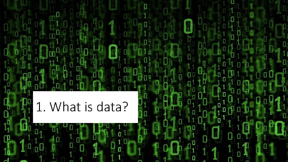 1. What is data? 