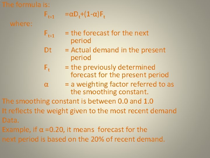 The formula is: Ft+1 where: Ft+1 =αDt+(1 -α)Ft = the forecast for the next