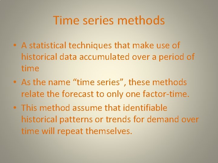 Time series methods • A statistical techniques that make use of historical data accumulated