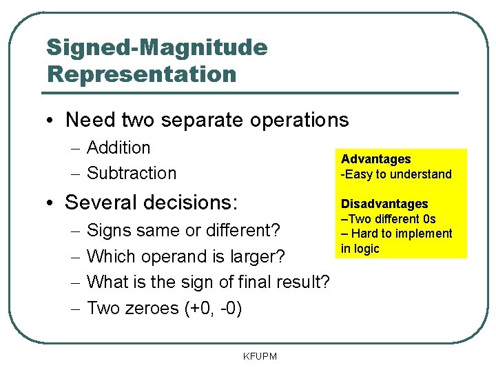 Signed-Magnitude Representation • Need two separate operations – Addition – Subtraction Advantages -Easy to