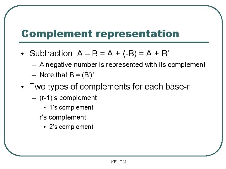 Complement representation • Subtraction: A – B = A + (-B) = A +