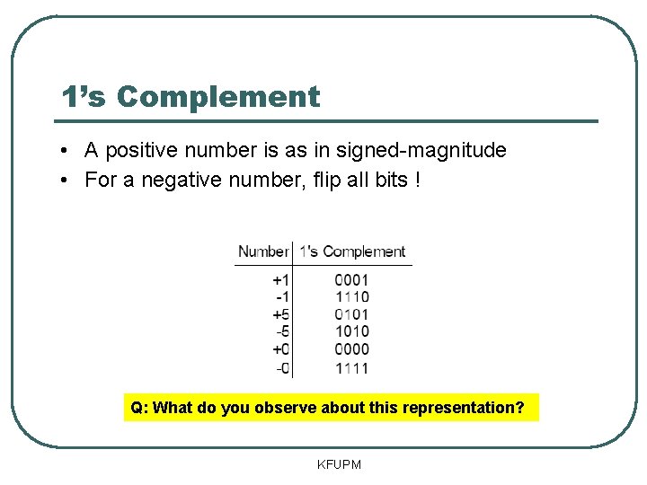 1’s Complement • A positive number is as in signed-magnitude • For a negative