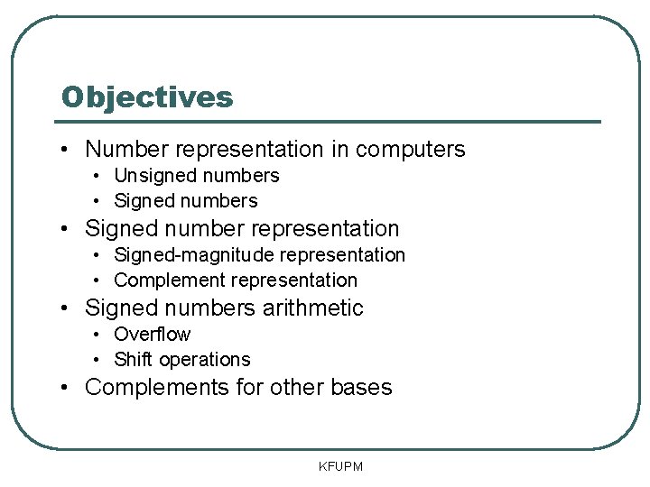 Objectives • Number representation in computers • Unsigned numbers • Signed numbers • Signed