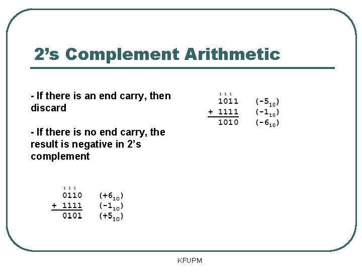 2’s Complement Arithmetic - If there is an end carry, then discard - If