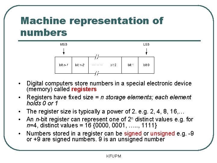 Machine representation of numbers • Digital computers store numbers in a special electronic device