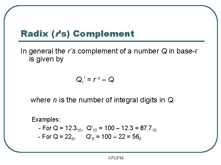 Radix (r’s) Complement In general the r’s complement of a number Q in base-r