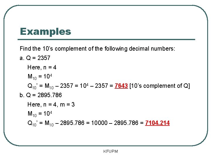 Examples Find the 10’s complement of the following decimal numbers: a. Q = 2357