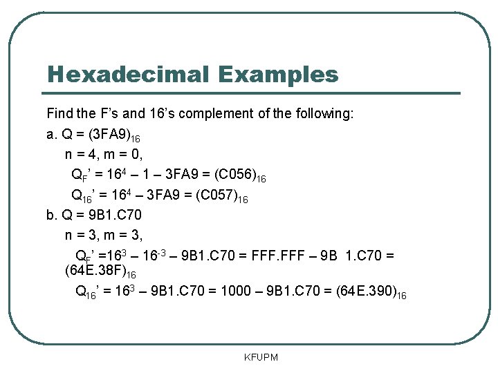 Hexadecimal Examples Find the F’s and 16’s complement of the following: a. Q =