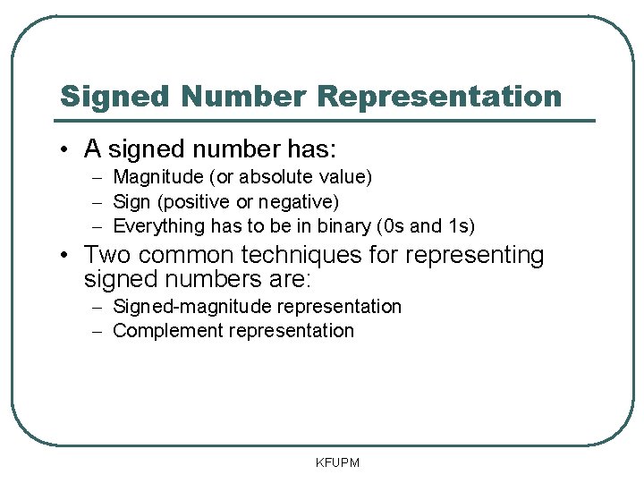 Signed Number Representation • A signed number has: – Magnitude (or absolute value) –