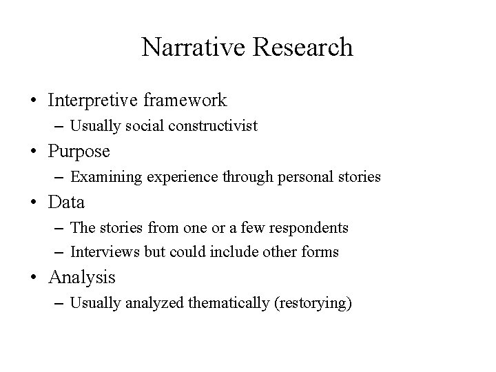 Narrative Research • Interpretive framework – Usually social constructivist • Purpose – Examining experience