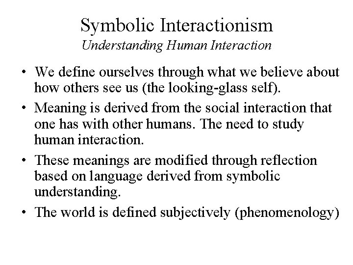 Symbolic Interactionism Understanding Human Interaction • We define ourselves through what we believe about