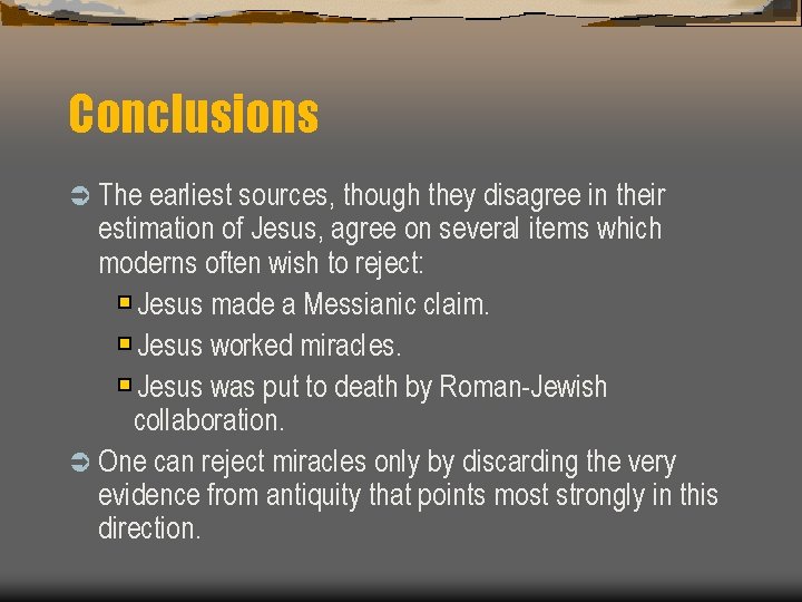 Conclusions Ü The earliest sources, though they disagree in their estimation of Jesus, agree