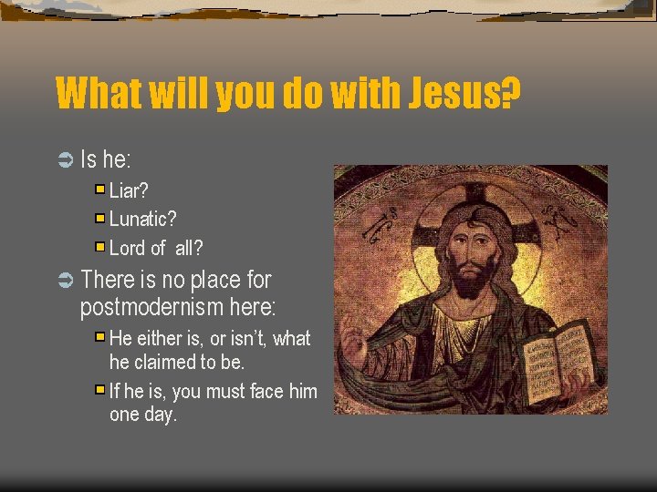 What will you do with Jesus? Ü Is he: Liar? Lunatic? Lord of all?