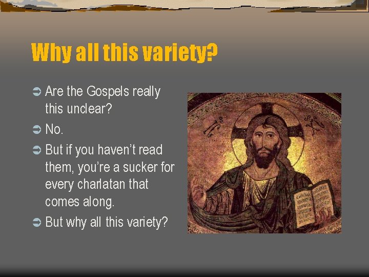 Why all this variety? Ü Are the Gospels really this unclear? Ü No. Ü
