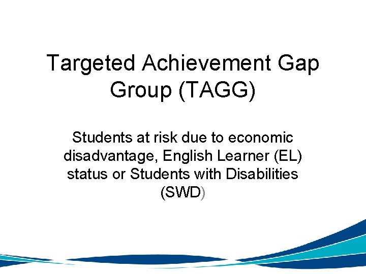Targeted Achievement Gap Group (TAGG) Students at risk due to economic disadvantage, English Learner