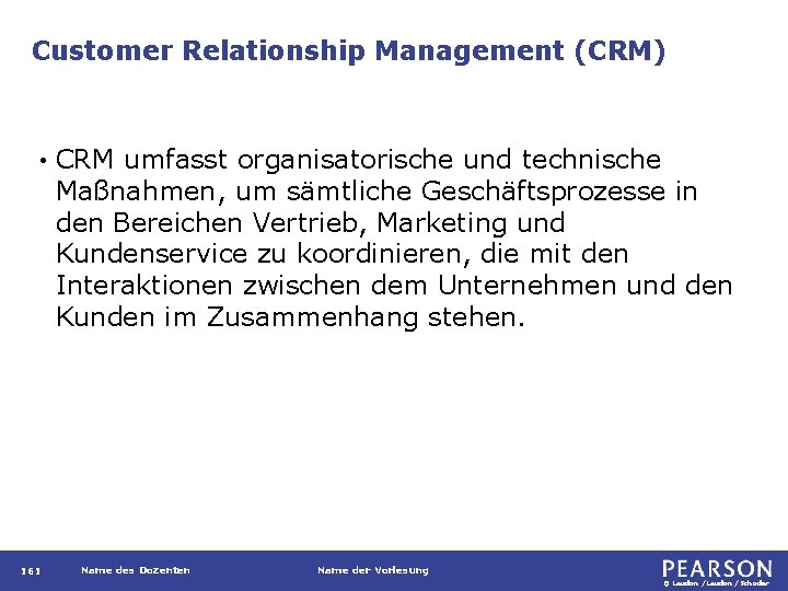 Customer Relationship Management (CRM) • 161 CRM umfasst organisatorische und technische Maßnahmen, um sämtliche