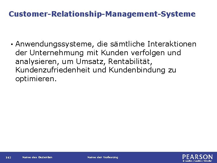 Customer-Relationship-Management-Systeme • 162 Anwendungssysteme, die sämtliche Interaktionen der Unternehmung mit Kunden verfolgen und analysieren,