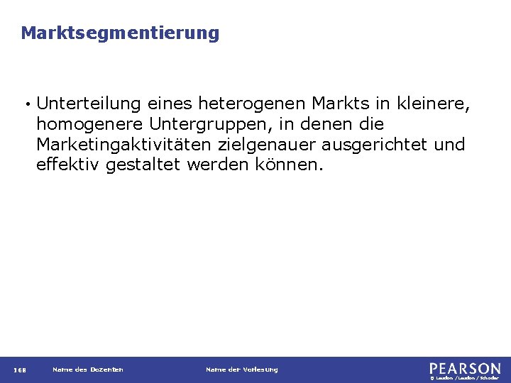 Marktsegmentierung • 168 Unterteilung eines heterogenen Markts in kleinere, homogenere Untergruppen, in denen die