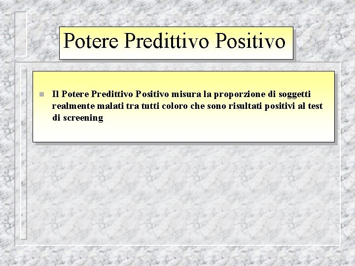 Potere Predittivo Positivo n Il Potere Predittivo Positivo misura la proporzione di soggetti realmente