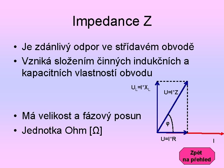 Impedance Z • Je zdánlivý odpor ve střídavém obvodě • Vzniká složením činných indukčních