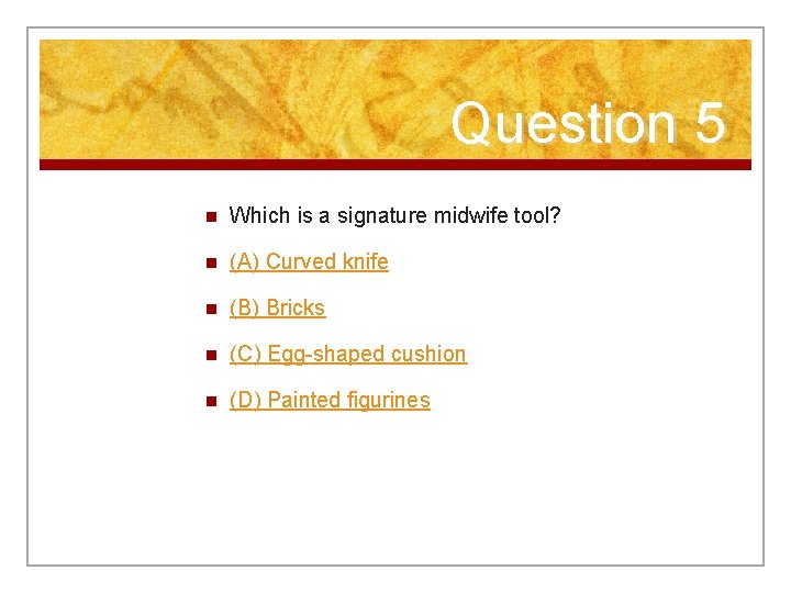 Question 5 n Which is a signature midwife tool? n (A) Curved knife n