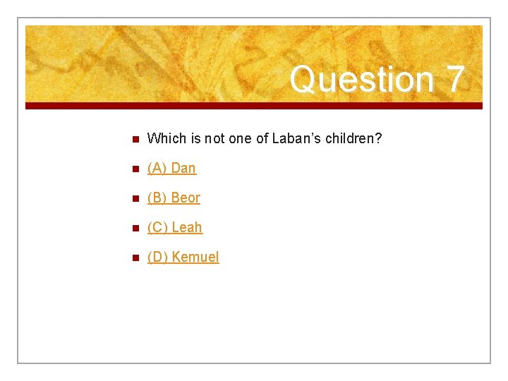 Question 7 n Which is not one of Laban’s children? n (A) Dan n