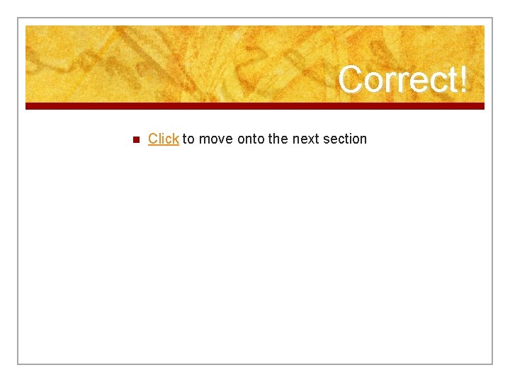 Correct! n Click to move onto the next section 