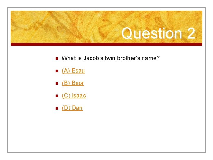 Question 2 n What is Jacob’s twin brother’s name? n (A) Esau n (B)