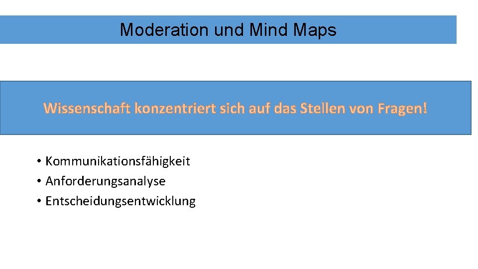 Moderation und Mind Maps Wissenschaft konzentriert sich auf das Stellen von Fragen! • Kommunikationsfähigkeit