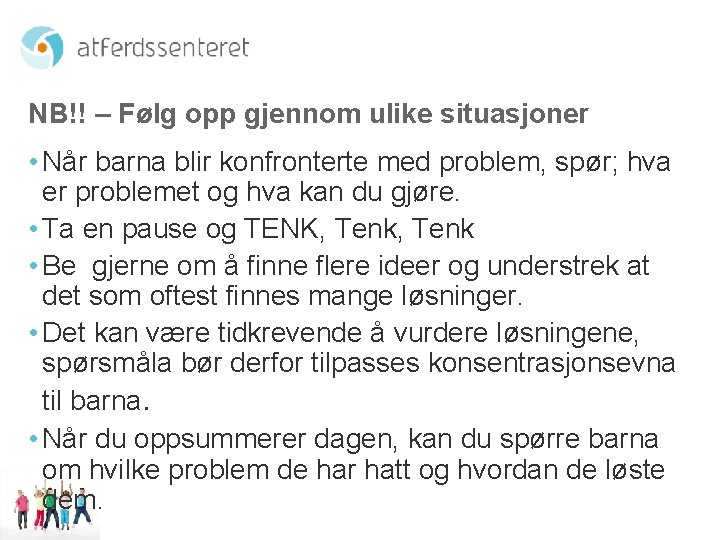 NB!! – Følg opp gjennom ulike situasjoner • Når barna blir konfronterte med problem, NB!! – Følg opp gjennom ulike situasjoner • Når barna blir konfronterte med problem,