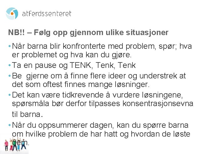 NB!! – Følg opp gjennom ulike situasjoner • Når barna blir konfronterte med problem,