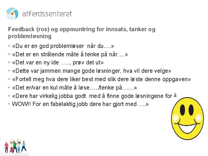 Feedback (ros) og oppmuntring for innsats, tanker og problemløsning • • «Du er en Feedback (ros) og oppmuntring for innsats, tanker og problemløsning • • «Du er en