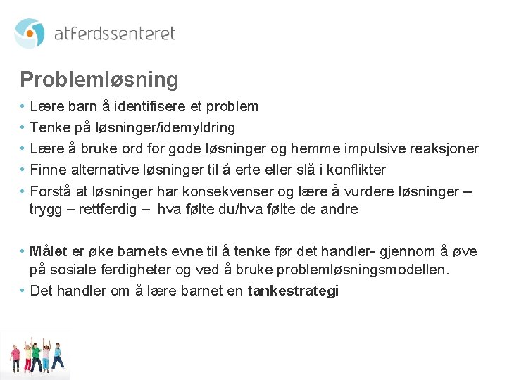 Problemløsning • Lære barn å identifisere et problem • Tenke på løsninger/idemyldring • Lære Problemløsning • Lære barn å identifisere et problem • Tenke på løsninger/idemyldring • Lære