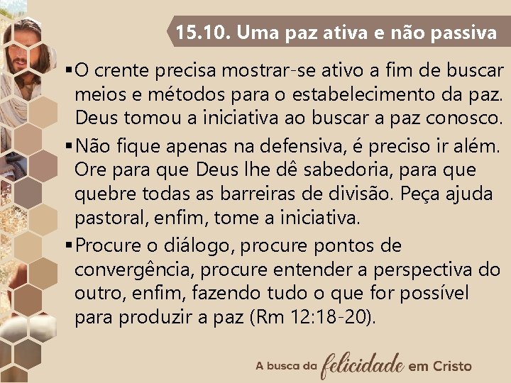 15. 10. Uma paz ativa e não passiva §O crente precisa mostrar-se ativo a