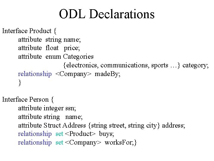 ODL Declarations Interface Product { attribute string name; attribute float price; attribute enum Categories