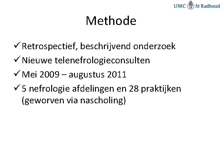 Methode ü Retrospectief, beschrijvend onderzoek ü Nieuwe telenefrologieconsulten ü Mei 2009 – augustus 2011