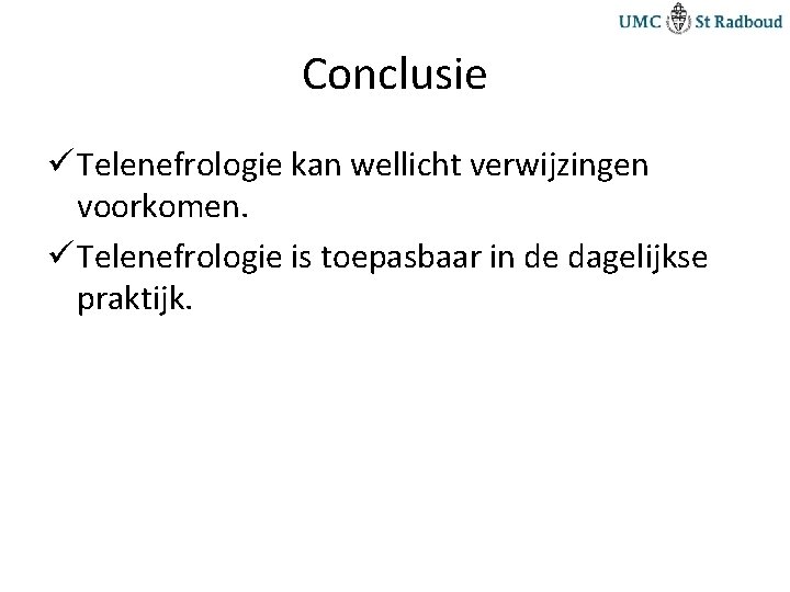 Conclusie ü Telenefrologie kan wellicht verwijzingen voorkomen. ü Telenefrologie is toepasbaar in de dagelijkse