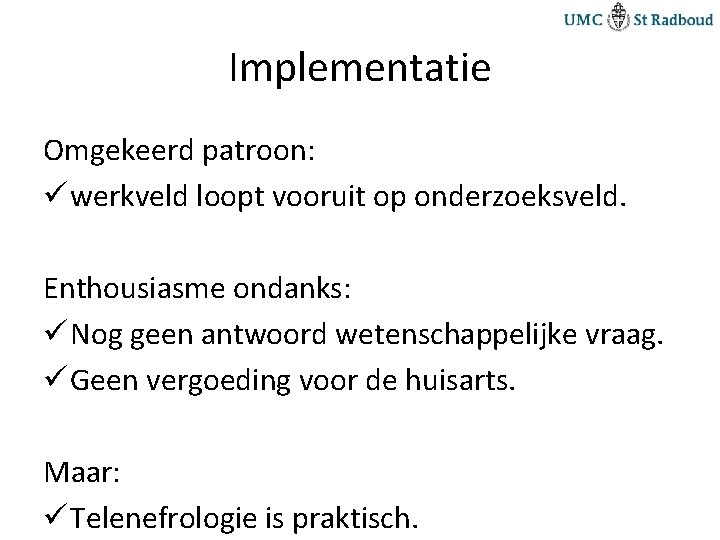 Implementatie Omgekeerd patroon: ü werkveld loopt vooruit op onderzoeksveld. Enthousiasme ondanks: ü Nog geen